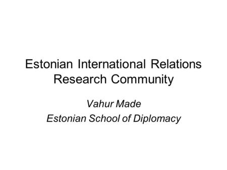 Estonian International Relations Research Community Vahur Made Estonian School of Diplomacy.
