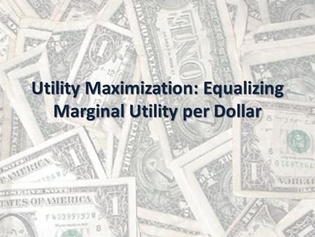 Utility Maximization: Equalizing Marginal Utility per Dollar.