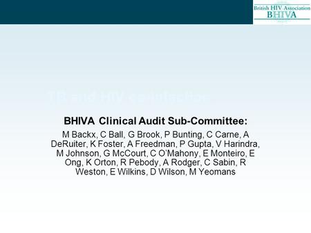 TB and HIV co-infection BHIVA Clinical Audit Sub-Committee: M Backx, C Ball, G Brook, P Bunting, C Carne, A DeRuiter, K Foster, A Freedman, P Gupta, V.