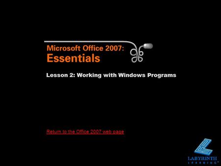 Return to the Office 2007 web page Lesson 2: Working with Windows Programs.