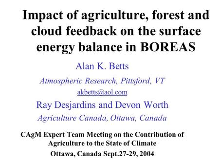 Impact of agriculture, forest and cloud feedback on the surface energy balance in BOREAS Alan K. Betts Atmospheric Research, Pittsford, VT