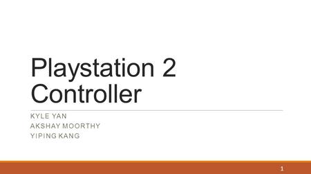 Playstation 2 Controller KYLE YAN AKSHAY MOORTHY YIPING KANG 1.