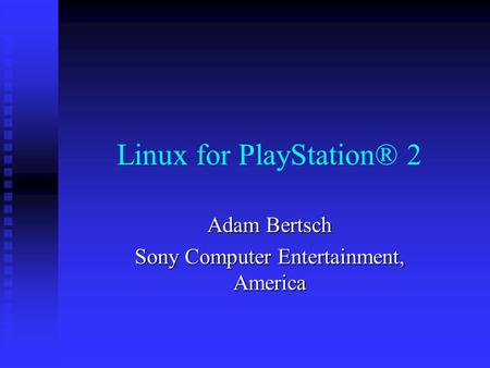 Linux for PlayStation® 2 Adam Bertsch Sony Computer Entertainment, America.