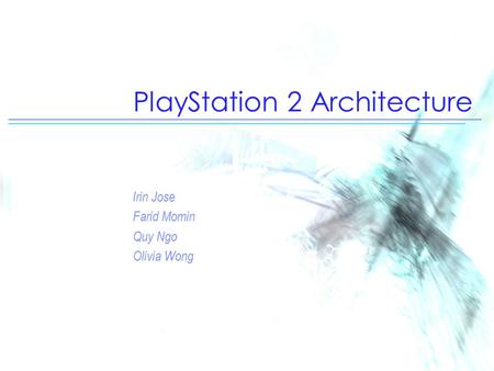 PlayStation 2 Architecture Irin Jose Farid Momin Quy Ngo Olivia Wong.