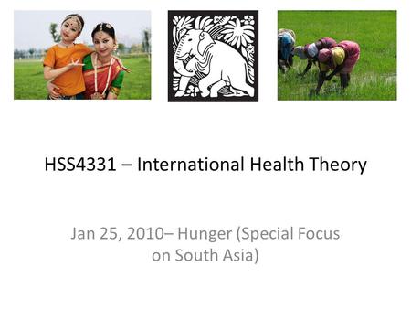 HSS4331 – International Health Theory Jan 25, 2010– Hunger (Special Focus on South Asia)