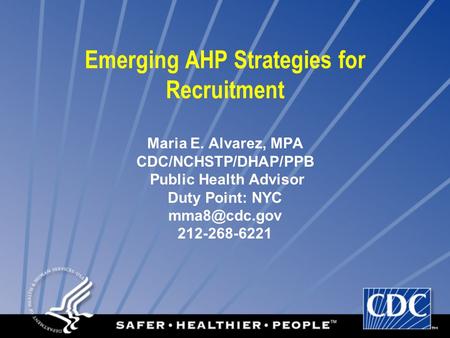 Emerging AHP Strategies for Recruitment Maria E. Alvarez, MPA CDC/NCHSTP/DHAP/PPB Public Health Advisor Duty Point: NYC 212-268-6221.