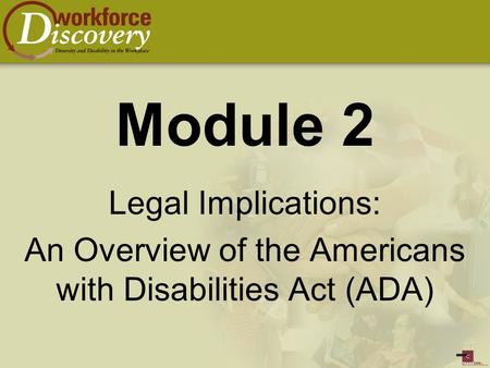Module 2 Legal Implications: An Overview of the Americans with Disabilities Act (ADA)