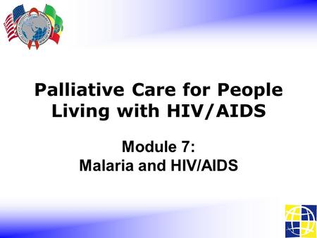 Module 7: Malaria and HIV/AIDS Palliative Care for People Living with HIV/AIDS.