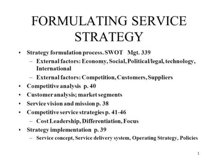 1 FORMULATING SERVICE STRATEGY Strategy formulation process. SWOT Mgt. 339 –External factors: Economy, Social, Political/legal, technology, International.