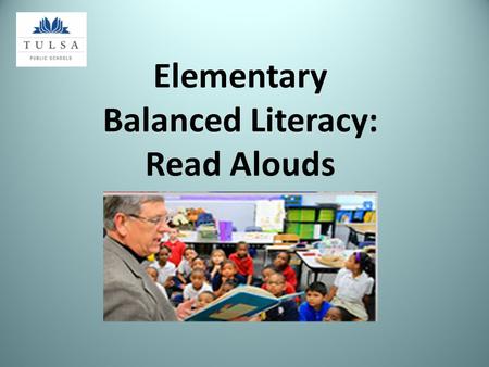 Elementary Balanced Literacy: Read Alouds. Read Aloud 10-15 minutes Research has found: The single most important activity for building knowledge for.