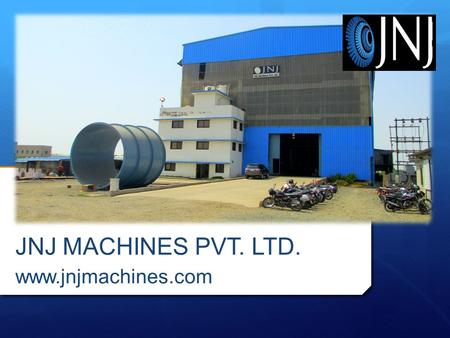 JNJ MACHINES PVT. LTD. www.jnjmachines.com. ABOUT US  JNJ Machines established in 2010, A professionally managed enterprise which focuses on innovation.