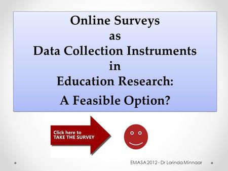 Online Surveys as Data Collection Instruments in Education Research: A Feasible Option? Online Surveys as Data Collection Instruments in Education Research: