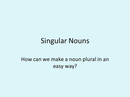 How can we make a noun plural in an easy way?