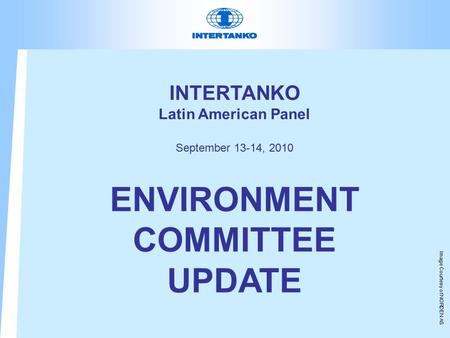 INTERTANKO Latin American Panel September 13-14, 2010 ENVIRONMENT COMMITTEE UPDATE Image Courtesy of NORDEN AS.