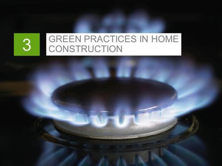GREEN PRACTICES IN HOME CONSTRUCTION 3. In This Chapter 3-1  Innovative methods and materials  Achieving energy efficiency  Factors for calculating.