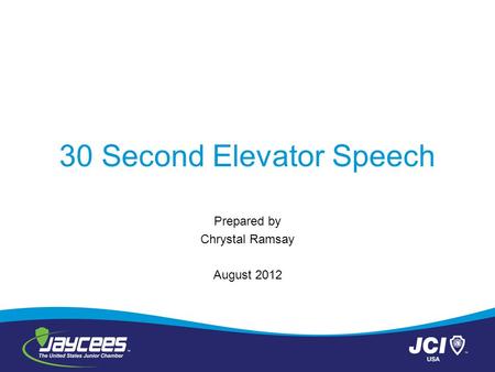 30 Second Elevator Speech Prepared by Chrystal Ramsay August 2012.