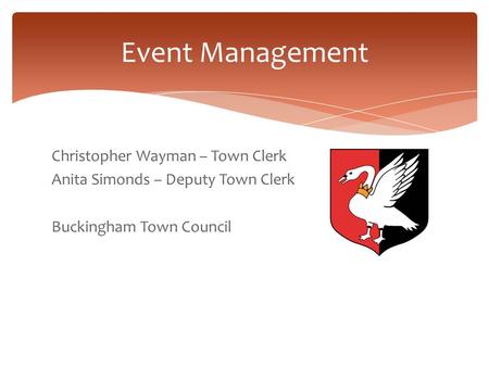 Christopher Wayman – Town Clerk Anita Simonds – Deputy Town Clerk Buckingham Town Council Event Management.