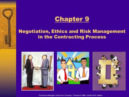 “Real Estate Principles for the New Economy”: Norman G. Miller and David M. Geltner Chapter 9 Negotiation, Ethics and Risk Management in the Contracting.