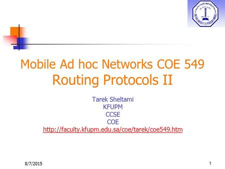 8/7/2015 Mobile Ad hoc Networks COE 549 Routing Protocols II Tarek Sheltami KFUPM CCSE COE  1.