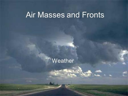 Air Masses and Fronts Weather. How Do Air Masses Affect Weather? Weather maps show that cities across a large region share the same weather and they also.