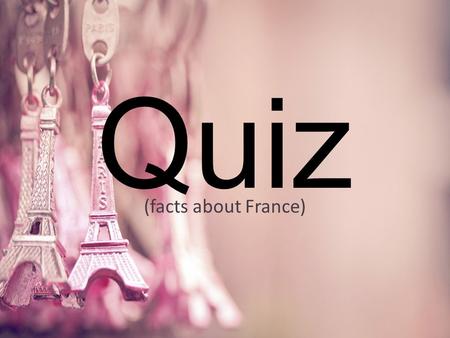Quiz (facts about France). START What Is the most visited country in the world? A.)GermanyB.)AmericaC.)Japan D.)France Question # 1 Show Score End Quiz.