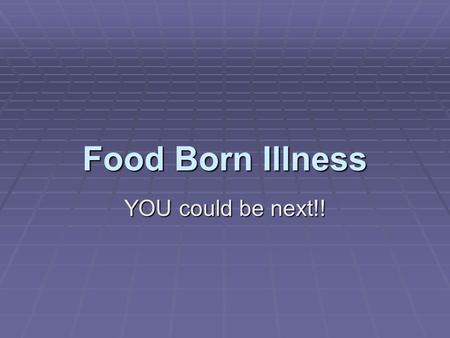 Food Born Illness YOU could be next!! What is food born illness? A. Illness resulting from eating food contaminated w/ a bacteria or virus. B. May cause.