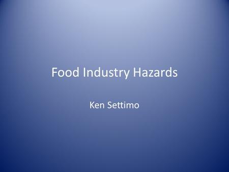 Food Industry Hazards Ken Settimo. How Many People Get Sick? 1 in 6 Americans get ill (48 million people) 128,000 are hospitalized 3,000 people die.