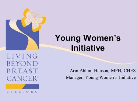 Young Women’s Initiative Arin Ahlum Hanson, MPH, CHES Manager, Young Women’s Initiative.