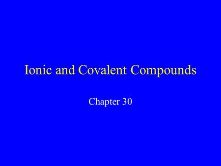 Ionic and Covalent Compounds Chapter 30 Ionic compounds A compound in which the particles are held together by ionic bonding is called an ionic compound.