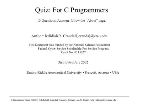 C Programmer Quiz. ©2002, Jedidiah R. Crandall, Susan L. Gerhart, Jan G. Hogle.  Quiz: For C Programmers Author: Jedidiah.