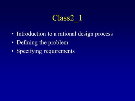 Class2_1 Introduction to a rational design process Defining the problem Specifying requirements.