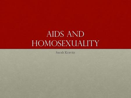 AIDs and Homosexuality Sarah Kravitz. What is AIDs? Acquired Immunodeficiency SyndromeAcquired Immunodeficiency Syndrome Disease develops after contact.