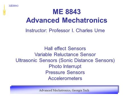 Advanced Mechatronics, Georgia Tech ME8843 ME 8843 Advanced Mechatronics Instructor: Professor I. Charles Ume Hall effect Sensors Variable Reluctance Sensor.