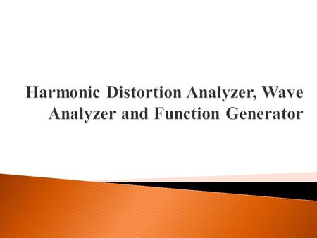 Distortion – the alteration of the original shape of a waveform.  Function of distortion analyzer: measuring the extent of distortion (the o/p differs.