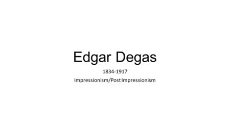 Edgar Degas 1834-1917 Impressionism/Post Impressionism.