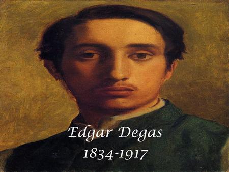 Edgar Degas 1834-1917. Artist. Edgar Degas was born Hilaire- Germain-Edgar de Gas on July 19, 1834, in Paris, France. His father, Auguste, was a banker,