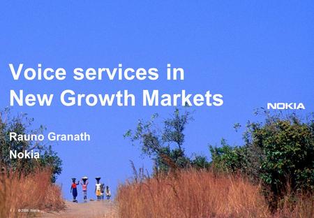1 © 2006 Nokia Voice services in New Growth Markets Rauno Granath Nokia.