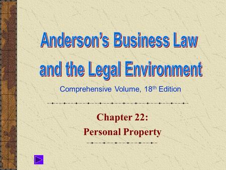 Comprehensive Volume, 18 th Edition Chapter 22: Personal Property.