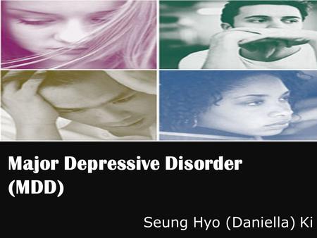 Seung Hyo (Daniella) Ki Major Depressive Disorder (MDD)