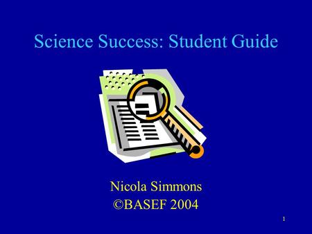 1 Science Success: Student Guide Nicola Simmons ©BASEF 2004.
