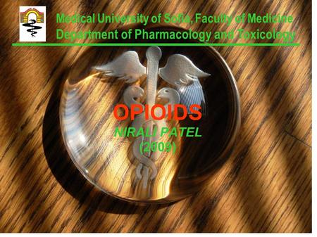 OPIOIDS NIRALI PATEL (2009) Medical University of Sofia, Faculty of Medicine Department of Pharmacology and Toxicology.
