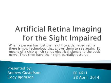 When a person has lost their sight to a damaged retina there is now technology that allows them to see again. By means of a chip which sends electrical.