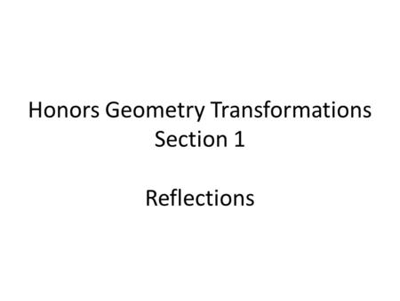 Honors Geometry Transformations Section 1 Reflections.