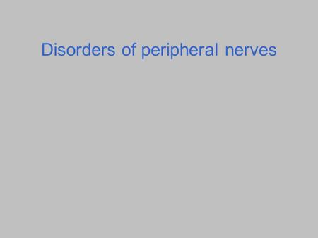 Disorders of peripheral nerves. Symptoms and signs of disorders of nerves Caused by changes in axons –Increased conduction time –Increased temporal dispersion.