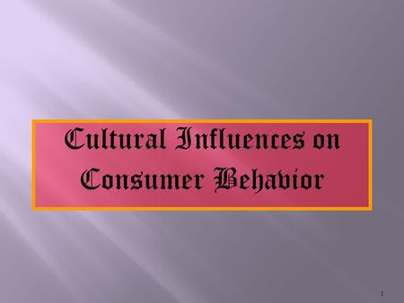 Cultural Influences on Consumer Behavior 1. Culture Culture is the Accumulation of Shared Meanings, Rituals, Norms, and Traditions Among the Members of.