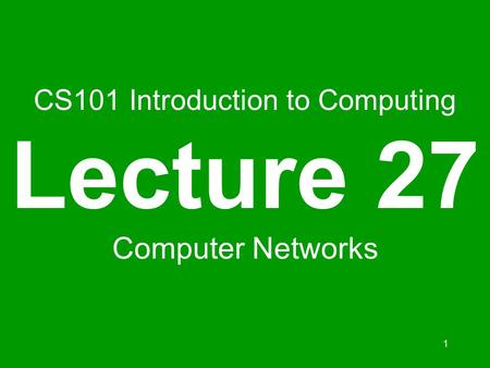 1 CS101 Introduction to Computing Lecture 27 Computer Networks.