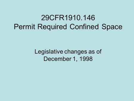 29CFR1910.146 Permit Required Confined Space Legislative changes as of December 1, 1998.