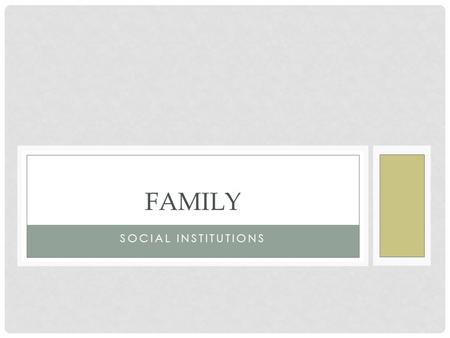 SOCIAL INSTITUTIONS FAMILY. FAMILY STRUCTURES DEFINING FAMILY -Family – a group of people related by marriage blood, or adoption -Family of orientation.