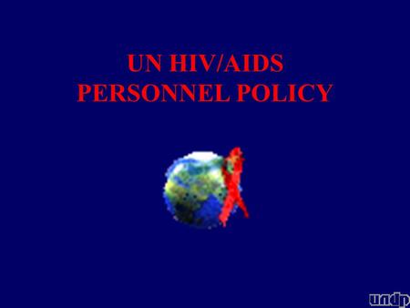 UN HIV/AIDS PERSONNEL POLICY Background UN HIV/AIDS Personnel Policy was approved by the Executive Heads of all UN organizations, through the Administrative.