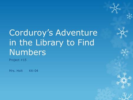 Corduroy’s Adventure in the Library to Find Numbers Project #15 Mrs. HoltKK-04.